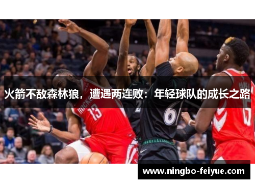 火箭不敌森林狼,遭遇两连败:年轻球队的成长之路