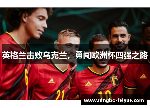 英格兰击败乌克兰，勇闯欧洲杯四强之路