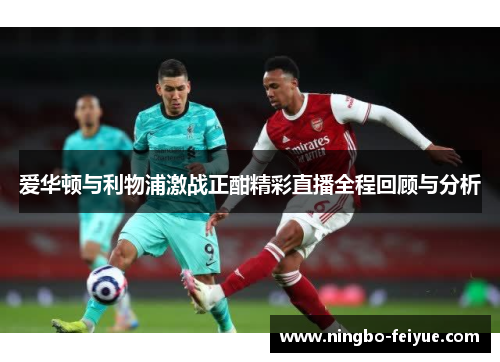 爱华顿与利物浦激战正酣精彩直播全程回顾与分析