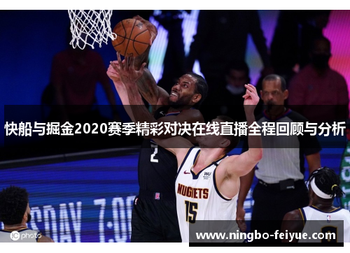 快船与掘金2020赛季精彩对决在线直播全程回顾与分析
