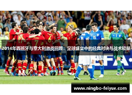 2014年西班牙与意大利激战回顾：足球盛宴中的经典对决与战术较量